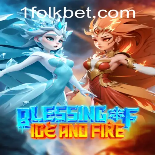 Exploring the World of Blessing of Ice and Fire: A Journey Through FolkBet